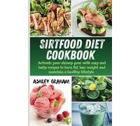 SIRTFOOD DIET COOKBOOK: Activate Your Skinny Gene with Easy and Tasty Recipes To Burn fat, Lose weight, and Maintain a Healthy Lifestyle.