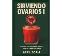 Sirviendo Ovarios: Destripando tu sistema hormonal sin pijadas: la guía que te debían desde siempre