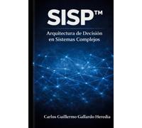 SISP™: Arquitectura de Decisión en Sistemas Complejos