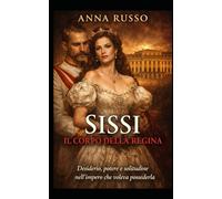 Sissi - Il Corpo della Regina: Desiderio, potere e solitudine nell’impero che voleva possederla