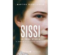 Sissi. La vera storia. Il cammino della giovane imperatrice