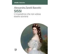 Libri Zanelli Barzotto Alessandra - Sissi. L'imperatrice Che Non Voleva Essere S