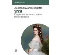 Sissi. L'imperatrice che non voleva essere sovrana