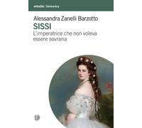 Sissi. L'imperatrice che non voleva essere sovrana - [Arkadia Editore]
