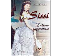 Sissi. L'ultima imperatrice