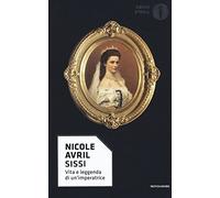 Sissi. Vita e leggenda di un'imperatrice