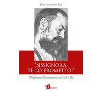 «Sissignora,te lo prometto!». Tredici anni di cammino con Padre Pio