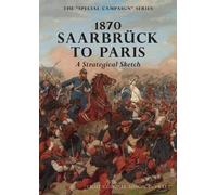 Sisson C Pratt 1870 SAARBRUCK TO PARIS A Strategical sketch (Tascabile)