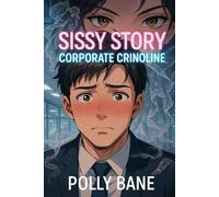 Sissy Story: Corporate Crinoline: A Forbidden Office Feminization Tale of Blackmail, Submission, and Secret Petticoats