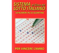 SISTEMA AL GIOCO DEL LOTTO ITALIANO: 10 numeri in 10 Quartine per vincere L'AMBO