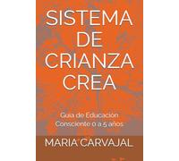 SISTEMA DE CRIANZA CREA: Guía de Educación Consciente 0 a 5 años