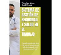 SISTEMA DE GESTIÓN DE SEGURIDAD Y SALUD EN EL TRABAJO c: Como Escudo Legal: Guía Práctica de Cumplimiento y Defensa para la Alta Dirección en el Perú