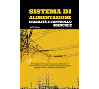 Sistema Di Alimentazione Stabilità E Controllo Manuale: Strategie pratiche passo dopo passo per l'analisi e il funzionamento dei moderni sistemi di ... elettrici, studenti e professionisti