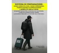 Sistema di Preparazione: Guida Completa a EDC, Zaini d’Emergenza, Pianificazione di Sopravvivenza e Mobilità nelle Crisi.: Un Quadro Pratico per la Preparazione Quotidiana,le Abilità di Sopravvivenza