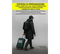 Sistema di Preparazione: Guida Completa a EDC, Zaini d’Emergenza, Pianificazione di Sopravvivenza e Mobilità nelle Crisi.: Un Quadro Pratico per la Preparazione Quotidiana,le Abilità di Sopravvivenza