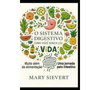 SISTEMA DIGESTIVO COMO VOCÊ NUNCA LEU: Muito além da alimentação: uma jornada pelo intestino e emoções