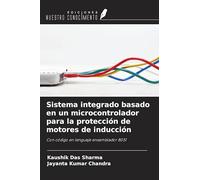 Sistema integrado basado en un microcontrolador para la protección de motores de inducción: Con código en lenguaje ensamblador 8051