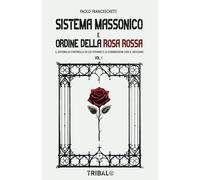 SISTEMA MASSONICO E ORDINE DELLA ROSA ROSSA: Il sistema di controllo in cui viviamo e le connessioni con il Vaticano: Vol. 1