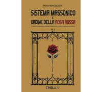 SISTEMA MASSONICO E ORDINE DELLA ROSA ROSSA VOL. II: IL CONFLITTO TRA MASSONERIA, VATICANO E ROSACROCE PER IL CONTROLLO SPIRITUALE DELLA SOCIETÁ: Vol. 2