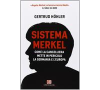 Sistema Merkel. Come la cancelliera mette in pericolo la Germania e l'Europa.