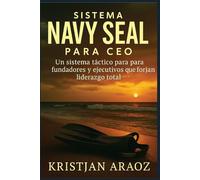 SISTEMA NAVY SEAL PARA CEO: Un sistema táctico para fundadores y ejecutivos que forjan liderazgo total