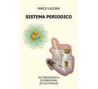 Sistema Periodico - Autobiografia Elementare di un Chimico di Marco Lazzara