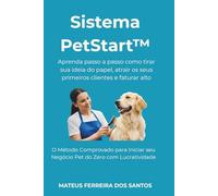 Sistema PetStart™: O Método Comprovado para Iniciar seu Negócio Pet do Zero com Lucratividade