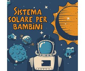 Sistema solare per bambini: Il primo grande libro sullo spazio e sui pianeti, tutto sul sistema solare per i bambini