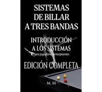 Sistemas De Billar A Tres Bandas - Introducción A Los Sistemas - Edición Completa: Una guía completa para todos los que desean aprender los sistemas de billar 3 bandas