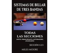Sistemas De Billar De Tres Bandas - Todas Las Secciones: Guía práctica y progresiva para dominar el billar a tres bandas mediante sistemas claros y aplicables