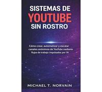 SISTEMAS DE YOUTUBE SIN ROSTRO: Cómo crear, automatizar y escalar canales anónimos de YouTube mediante flujos de trabajo impulsados por IA