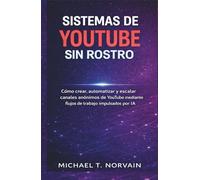 SISTEMAS DE YOUTUBE SIN ROSTRO: Cómo crear, automatizar y escalar canales anónimos de YouTube mediante flujos de trabajo impulsados por IA