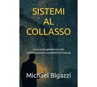SISTEMI AL COLLASSO: L'economia globale tra crisi, trasformazione e possibilità di rinascita