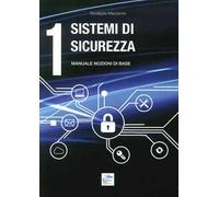 Sistemi di sicurezza. Vol. 1: Manuale nozioni di base.