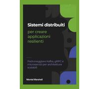 Sistemi distribuiti per creare applicazioni resilienti: Padroneggiare Kafka, gRPC e microservizi per architetture scalabili