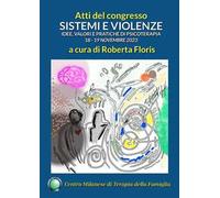 Sistemi e violenze. Idee, valori e pratiche di psicoterapia. Atti del Congresso del Centro Milanese di Terapia della Famiglia, 18-19 novembre 2023