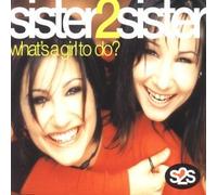 Sister 2 Sister - What's a Girl to Do