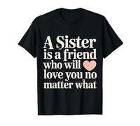 Sister A Friend Who’ll Love You No Matter What - Maglietta