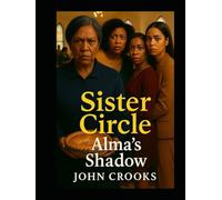 Sister Circle: Alma's Shadow: Old Wounds Re-Opened (Part 1 of 2)