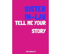 Sister-in-law, tell me your story: A Memory and Keepsake Journal for My Sister