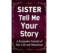 Sister Tell Me Your Story: A Sibling's Keepsake Memory Book Filled with Thought-Provoking Questions for Lifelong Bonds.