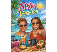 Sister Vacation: Celebrating Sisterhood, Laughter and Life Lessons