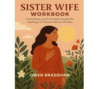 Sister Wife Workbook: Unleashing your Potentials through the teachings of Christine Brown Woolley