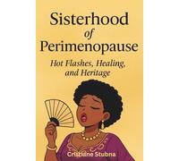 Sisterhood of Perimenopause: Hot Flashes, Healing & Heritage