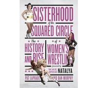 Sisterhood of the Squared Circle: The History and Rise of Women's Wrestling