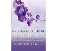 SISTERS & BROTHERS OF RESILIENCE: STORIES OF SURVIVAL AFTER VIOLENCE