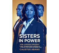 Sisters in Power: How a Woman President Can Transform America. A Vision for a More Inclusive and Equitable Future