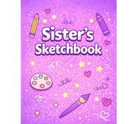 Sister's Sketchbook: A Creative Sketchbook for Drawing, Doodling and Art - A Thoughtful Gift for Sisters Who Love to Create