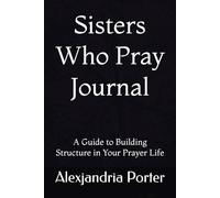 Sisters Who Pray Journal: A Guide to Building Structure in Your Prayer Life