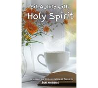Sit Awhile with Holy Spirit: The Second Inspired Collection of Poems